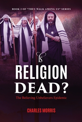 Is Religion Dead?: The Believing Unbelievers Epidemic Cover Image