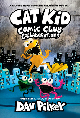 Cat Kid Comic Club: Collaborations: A Graphic Novel (Cat Kid Comic Club #4): From the Creator of Dog Man Cover Image