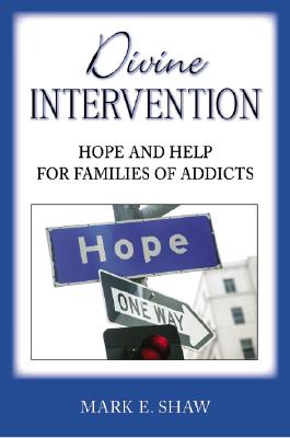 Divine Intervention: Hope and Help for Families of Addicts By Mark E. Shaw Cover Image