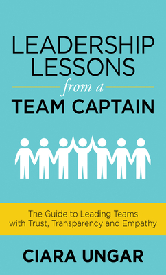 Leadership Lessons from a Team Captain: The Guide to Leading Teams with Trust, Transparency and Empathy Cover Image