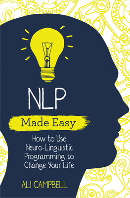 NLP Made Easy: How to Use Neuro-Linguistic Programming to Change Your Life By Ali Campbell Cover Image