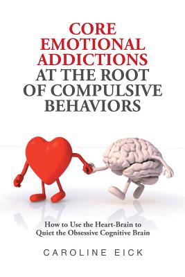 Core Emotional Addictions at the Root of Compulsive Behaviors By Caroline Eick Cover Image