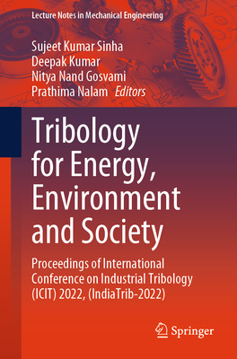 Tribology for Energy, Environment and Society: Proceedings of International Conference on Industrial Tribology (Icit) 2022, (Indiatrib-2022) (Lecture Notes in Mechanical Engineering)