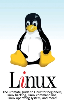 Linux: The ultimate guide to Linux for beginners, Linux hacking, Linux command line, Linux operating system, and more! Cover Image