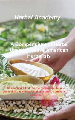 A Compendium of Herbs Used by Native American Herbalists: This section lists down the common herbs and plants that the Native Americans use to cure va Cover Image