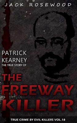 Patrick Kearney: The True Story of The Freeway Killer: Historical Serial Killers and Murderers (True Crime by Evil Killers #18)