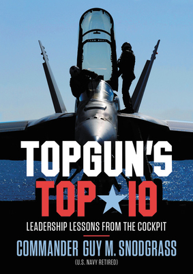 TOPGUN'S TOP 10: Leadership Lessons from the Cockpit By Guy M. Snodgrass Cover Image