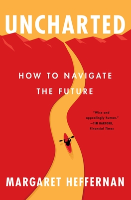 Uncharted: How to Navigate the Future By Margaret Heffernan Cover Image