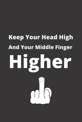 Keep Your Head High And Your Middle Finger Higher: Proud Offensive Gesture Dot Grid Notebook. Cover Image