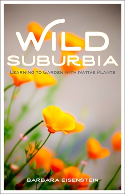 Wild Suburbia: Learning to Garden with Native Plants By Barbara Eisenstein Cover Image