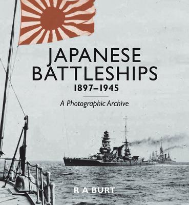 Japanese Battleships, 1897-1945: A Photographic Archive By R. A. Burt Cover Image