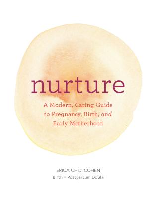 Nurture: A Modern Guide to Pregnancy, Birth, Early Motherhood—and Trusting Yourself and Your Body (Pregnancy Books, Mom to Be Gifts, Newborn Books, Birthing Books) Cover Image