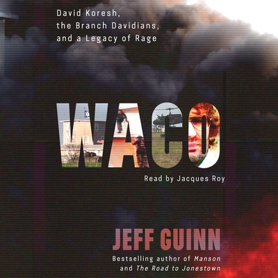 Waco: David Koresh, the Branch Davidians, and a Legacy of Rage By Jeff Guinn, Jacques Roy (Read by) Cover Image
