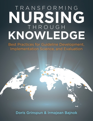 Transforming Nursing Through Knowledge: Best Practices for Guideline Development, Implementation Science, and Evaluation By Doris Grinspun, Irmajean Bajnok Cover Image
