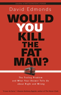 Would You Kill the Fat Man?: The Trolley Problem and What Your Answer Tells Us about Right and Wrong By David Edmonds Cover Image