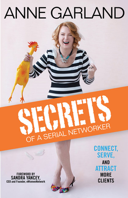 Secrets of a Serial Networker: Connect, Serve, and Attract More Clients
