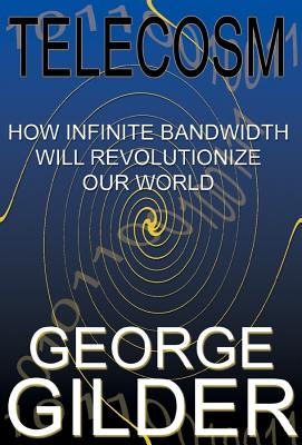 Telecosm: How Infinite Bandwidth Will Revolutionize Our World Cover Image