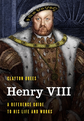 Henry VIII: A Reference Guide to His Life and Works Cover Image