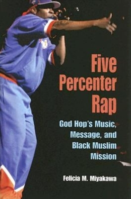 Five Percenter Rap: God Hop's Music, Message, and Black Muslim Mission (Profiles in Popular Music) By Felicia Miyakawa Cover Image