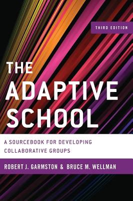The Adaptive School: A Sourcebook for Developing Collaborative Groups, 3rd Edition (Christopher-Gordon New Editions)