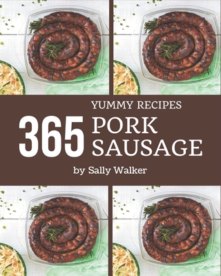 365 Yummy Pork Sausage Recipes: Not Just a Yummy Pork Sausage Cookbook! By Sally Walker Cover Image