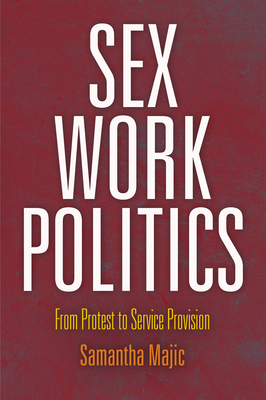 Sex Work Politics: From Protest to Service Provision (American Governance: Politics)
