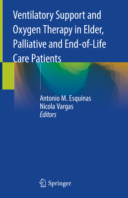 Ventilatory Support and Oxygen Therapy in Elder, Palliative and End-Of-Life Care Patients By Antonio M. Esquinas (Editor), Nicola Vargas (Editor) Cover Image