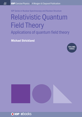 Relativistic Quantum Field Theory, Volume 3: Applications of Quantum Field Theory (Iop Concise Physics) Cover Image