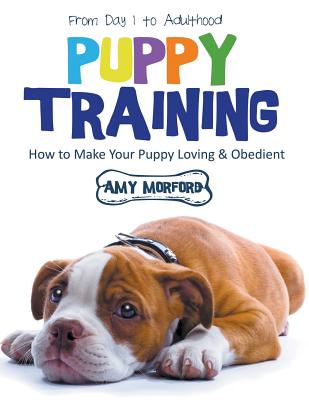 Puppy Training: From Day 1 to Adulthood (Large Print): How to Make Your Puppy Loving and Obedient
