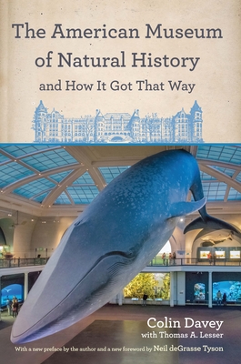 The American Museum of Natural History and How It Got That Way: With a New Preface by the Author and a New Foreword by Neil Degrasse Tyson By Colin Davey, Thomas A. Lesser (With), Neil Degrasse Tyson (Foreword by) Cover Image