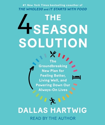 The 4 Season Solution: A Groundbreaking New Plan for Feeling Better, Living Well, and Powering Down Our Always-On Lives By Dallas Hartwig, Dallas Hartwig (Read by) Cover Image