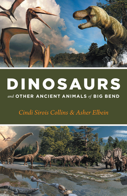 Dinosaurs and Other Ancient Animals of Big Bend By Cindi Sirois Collins, Asher Elbein, Julius Csotonyi (Illustrator) Cover Image