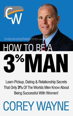 How to Be a 3% Man, Winning the Heart of the Woman of Your Dreams By Corey Wayne Cover Image