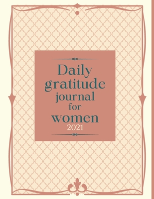 Daily gratitude journal for women 2021: Guided Gratitude Planner