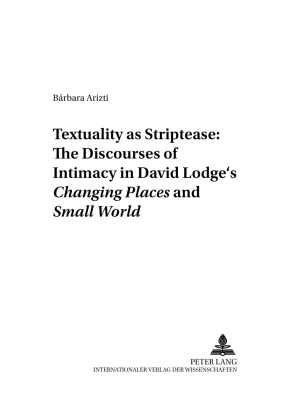 «Textuality as Striptease» the Discourses of Intimacy in David Lodge's «Changing Places»and «Small World» (Anglo-Amerikanische Studien / Anglo-American Studies #20) By Rüdiger Ahrens (Editor), Bárbara Arizti Martin Cover Image