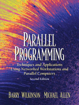Parallel Programming: Techniques and Applications Using Networked Workstations and Parallel Computers By Barry Wilkinson, Michael Allen Cover Image