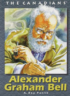 Alexander Graham Bell (Canadians) By A. Roy Petrie Cover Image