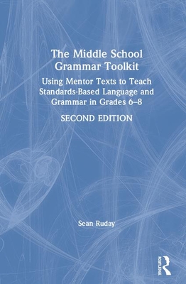 The Middle School Grammar Toolkit: Using Mentor Texts to Teach Standards-Based Language and Grammar in Grades 6-8 Cover Image