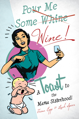Pour Me Some Wine: A Toast To the Mama Sisterhood! Cover Image