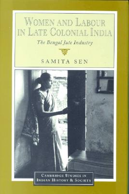 Women and Labour in Late Colonial India: The Bengal Jute Industry ...