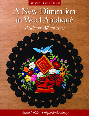 A New Dimension in Wool Appliqué - Baltimore Album Style: Visual Guide - Unique Embroidery By Deborah Gale Tirico Cover Image