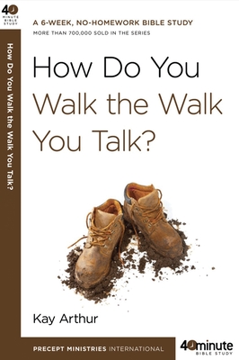 How Do You Walk the Walk You Talk? (40-Minute Bible Studies) By Kay Arthur Cover Image