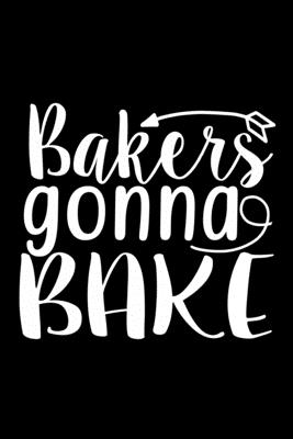 Bakers Gonna Bake: 100 Pages 6'' x 9'' Recipe Log Book Tracker - Best Gift For Cooking Lover Cover Image