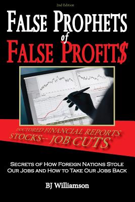 False Prophets of False Profits: Secrets of How Foreign Nations Stole Our Jobs and How to Take Our Jobs Back Cover Image