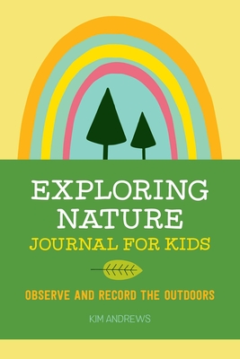 Exploring Nature Journal for Kids: Observe and Record the Outdoors By Kim Andrews Cover Image
