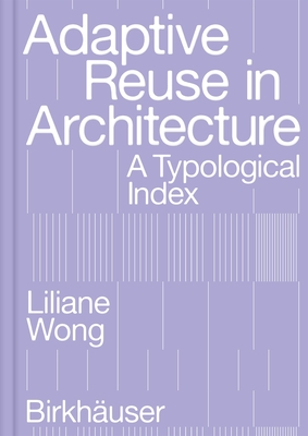 Adaptive Reuse in Architecture: A Typological Index By Liliane Wong Cover Image