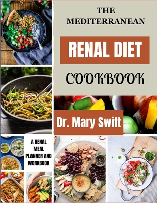 The Mediterranean Renal Diet Cookbook: Kidney Rejuvenation Through Mediterranean Cooking By Mary Swift Cover Image