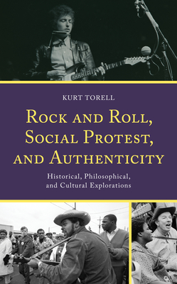 Rock and Roll, Social Protest, and Authenticity: Historical, Philosophical, and Cultural Explorations (For the Record: Lexington Studies in Rock and Popular Music) By Kurt Torell Cover Image