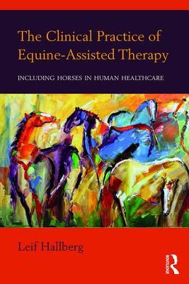 The Clinical Practice of Equine-Assisted Therapy: Including Horses in Human Healthcare By Leif Hallberg Cover Image
