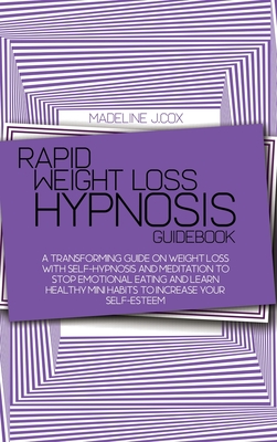 Rapid Weight Loss Hypnosis Guidebook: A Transforming Guide On Weight Loss With Self-Hypnosis And Meditation To Stop Emotional Eating And Learn Healthy Cover Image